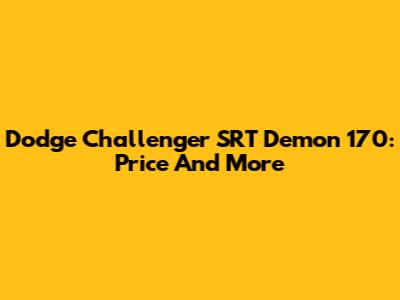 Dodge Challenger SRT Demon 170: Price And More