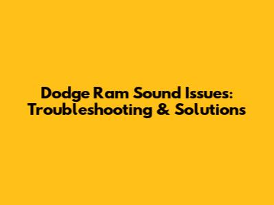 Dodge Ram Sound Issues: Troubleshooting & Solutions