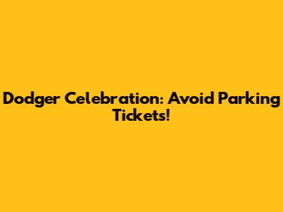 Dodger Celebration: Avoid Parking Tickets!