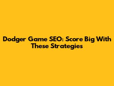 Dodger Game SEO: Score Big With These Strategies