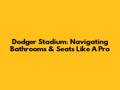 Dodger Stadium: Navigating Bathrooms & Seats Like A Pro