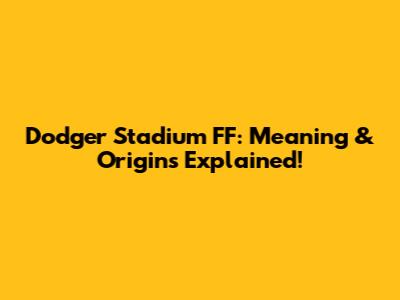 Dodger Stadium FF: Meaning & Origins Explained!