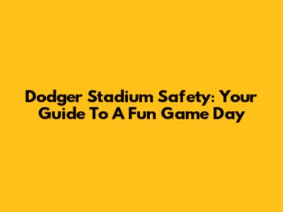 Dodger Stadium Safety: Your Guide To A Fun Game Day