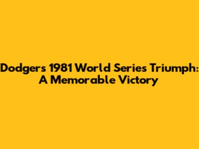 Dodgers' 1981 World Series Triumph: A Memorable Victory