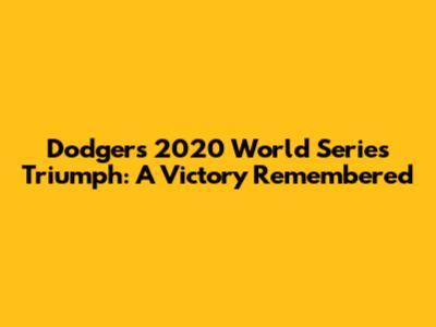 Dodgers' 2020 World Series Triumph: A Victory Remembered