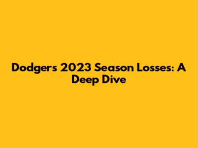 Dodgers' 2023 Season Losses: A Deep Dive