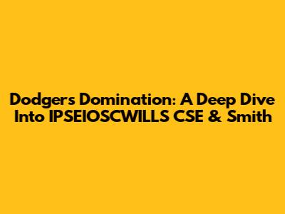 Dodgers' Domination: A Deep Dive Into IPSEIOSCWILLS CSE & Smith