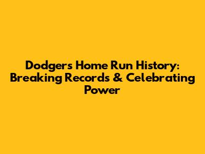 Dodgers' Home Run History: Breaking Records & Celebrating Power