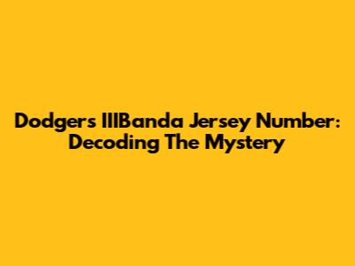 Dodgers' IIIBanda Jersey Number: Decoding The Mystery