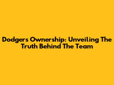 Dodgers' Ownership: Unveiling The Truth Behind The Team
