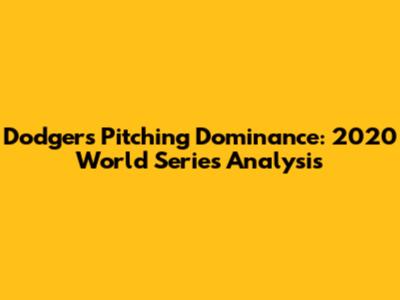 Dodgers' Pitching Dominance: 2020 World Series Analysis