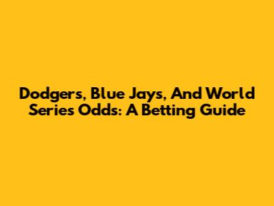 Dodgers, Blue Jays, And World Series Odds: A Betting Guide
