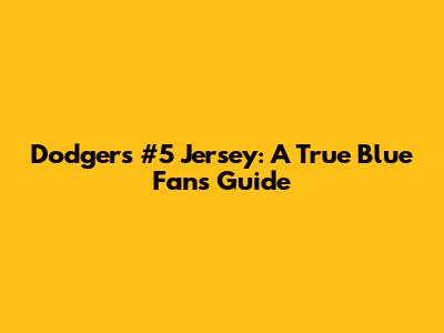 Dodgers #5 Jersey: A True Blue Fan's Guide