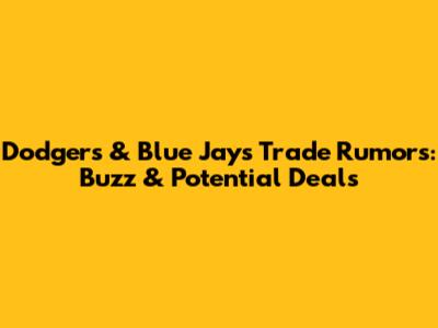 Dodgers & Blue Jays Trade Rumors: Buzz & Potential Deals
