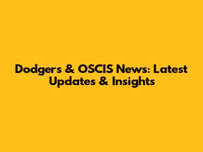 Dodgers & OSCIS News: Latest Updates & Insights