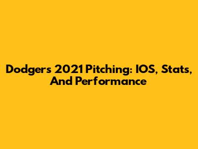 Dodgers 2021 Pitching: IOS, Stats, And Performance