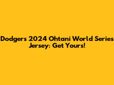 Dodgers 2024 Ohtani World Series Jersey: Get Yours!