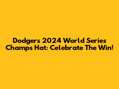Dodgers 2024 World Series Champs Hat: Celebrate The Win!