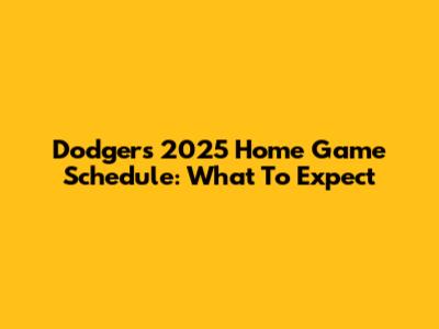 Dodgers 2025 Home Game Schedule: What To Expect