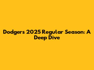 Dodgers 2025 Regular Season: A Deep Dive