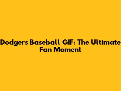 Dodgers Baseball GIF: The Ultimate Fan Moment