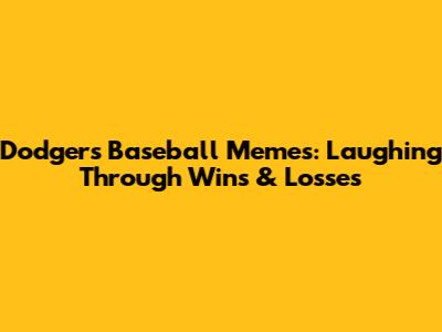 Dodgers Baseball Memes: Laughing Through Wins & Losses