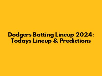 Dodgers Batting Lineup 2024: Today's Lineup & Predictions