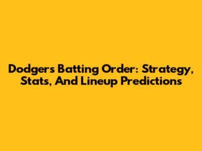 Dodgers Batting Order: Strategy, Stats, And Lineup Predictions