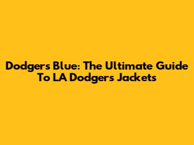 Dodgers Blue: The Ultimate Guide To LA Dodgers Jackets