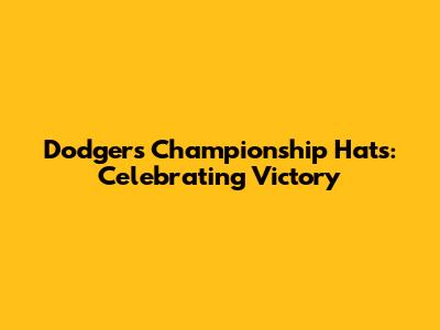 Dodgers Championship Hats: Celebrating Victory
