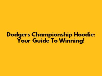 Dodgers Championship Hoodie: Your Guide To Winning!