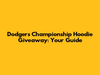 Dodgers Championship Hoodie Giveaway: Your Guide
