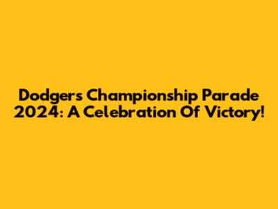 Dodgers Championship Parade 2024: A Celebration Of Victory!