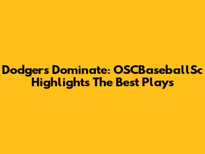 Dodgers Dominate: OSCBaseballSc Highlights The Best Plays