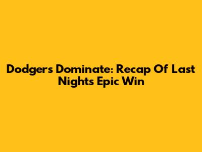 Dodgers Dominate: Recap Of Last Night's Epic Win