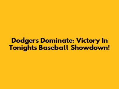 Dodgers Dominate: Victory In Tonight's Baseball Showdown!