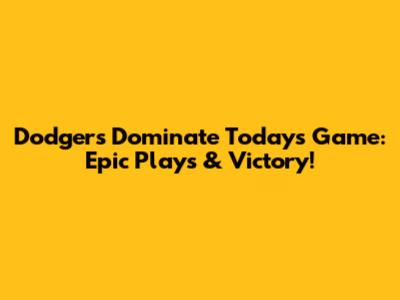 Dodgers Dominate Today's Game: Epic Plays & Victory!