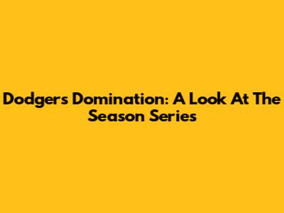Dodgers Domination: A Look At The Season Series