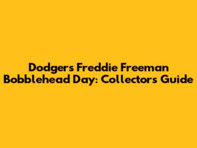 Dodgers Freddie Freeman Bobblehead Day: Collector's Guide