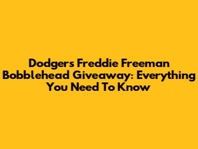 Dodgers Freddie Freeman Bobblehead Giveaway: Everything You Need To Know