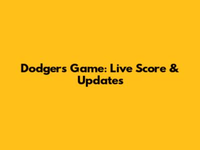 Dodgers Game: Live Score & Updates