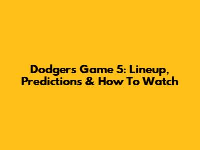 Dodgers Game 5: Lineup, Predictions & How To Watch