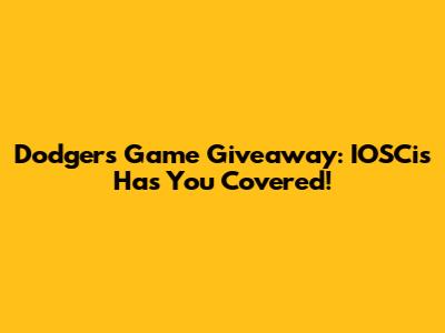 Dodgers Game Giveaway: IOSCis Has You Covered!