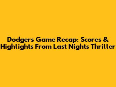 Dodgers Game Recap: Scores & Highlights From Last Night's Thriller