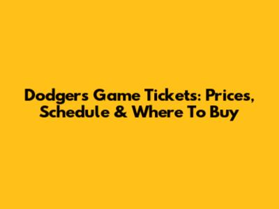 Dodgers Game Tickets: Prices, Schedule & Where To Buy