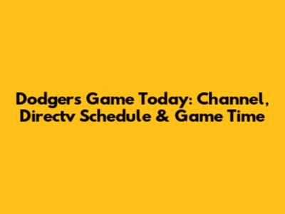 Dodgers Game Today: Channel, Directv Schedule & Game Time