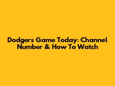 Dodgers Game Today: Channel Number & How To Watch