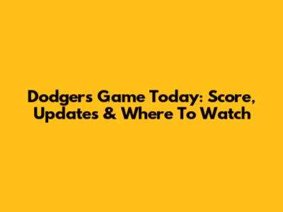 Dodgers Game Today: Score, Updates & Where To Watch