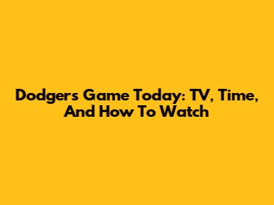 Dodgers Game Today: TV, Time, And How To Watch
