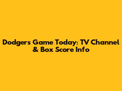 Dodgers Game Today: TV Channel & Box Score Info